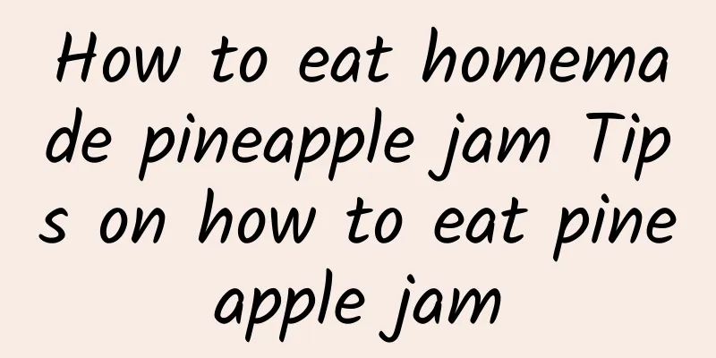 How to eat homemade pineapple jam Tips on how to eat pineapple jam