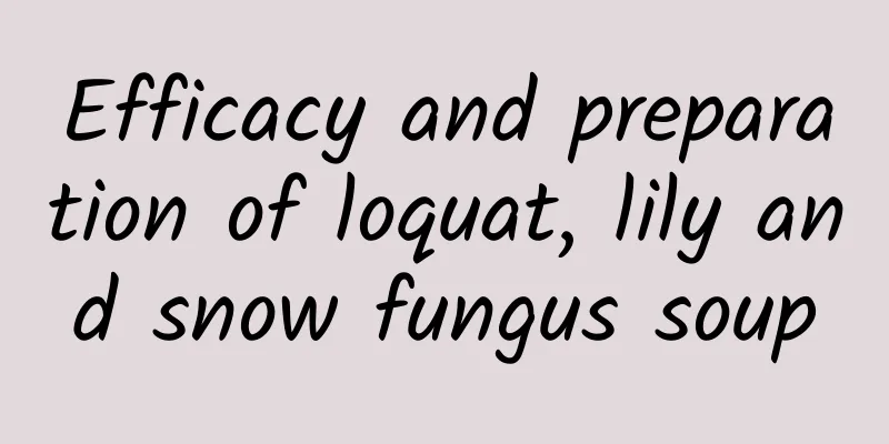 Efficacy and preparation of loquat, lily and snow fungus soup