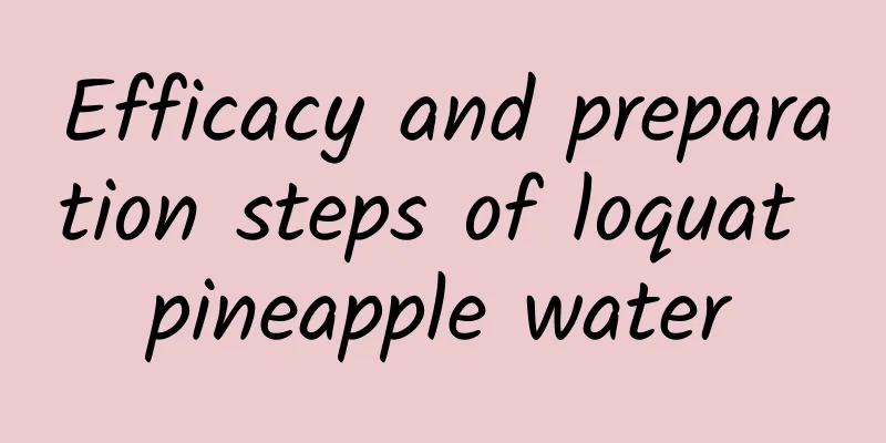 Efficacy and preparation steps of loquat pineapple water