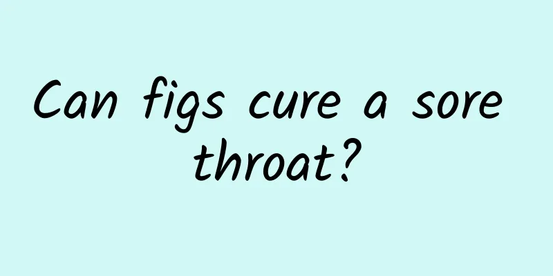 Can figs cure a sore throat?