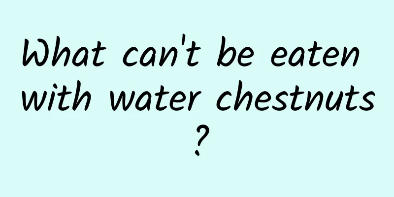 What can't be eaten with water chestnuts?