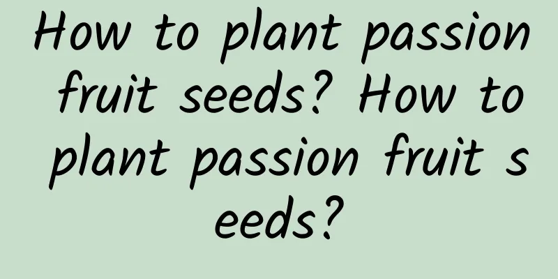 How to plant passion fruit seeds? How to plant passion fruit seeds?