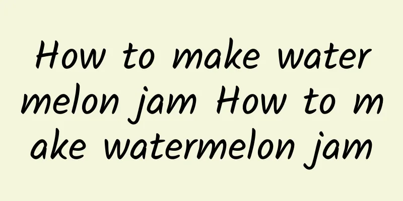 How to make watermelon jam How to make watermelon jam