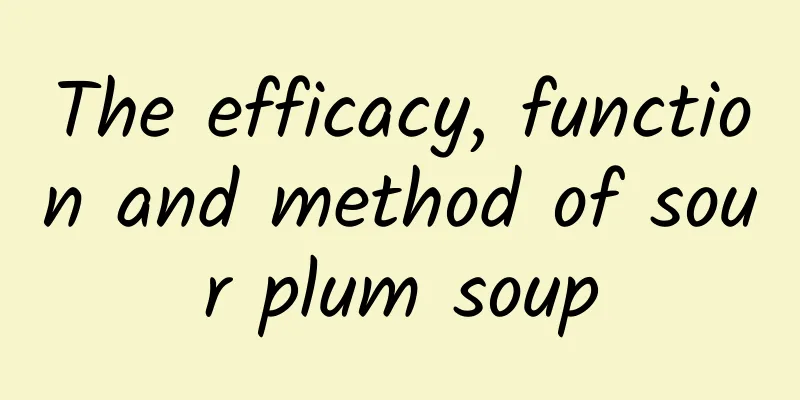 The efficacy, function and method of sour plum soup