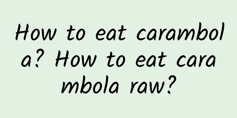 How to eat carambola? How to eat carambola raw?