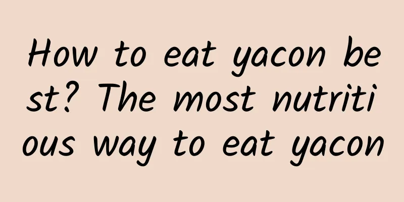 How to eat yacon best? The most nutritious way to eat yacon