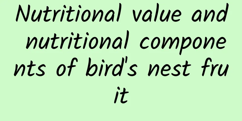 Nutritional value and nutritional components of bird's nest fruit