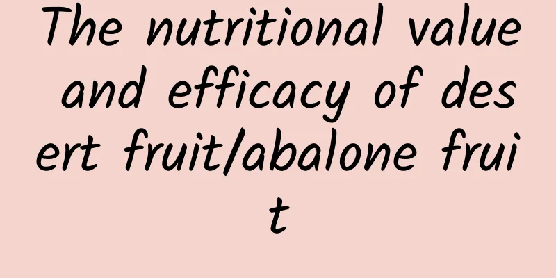 The nutritional value and efficacy of desert fruit/abalone fruit