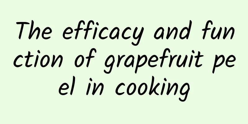 The efficacy and function of grapefruit peel in cooking