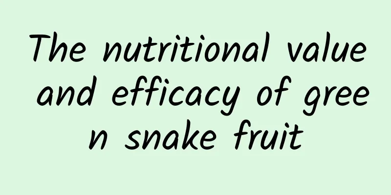 The nutritional value and efficacy of green snake fruit