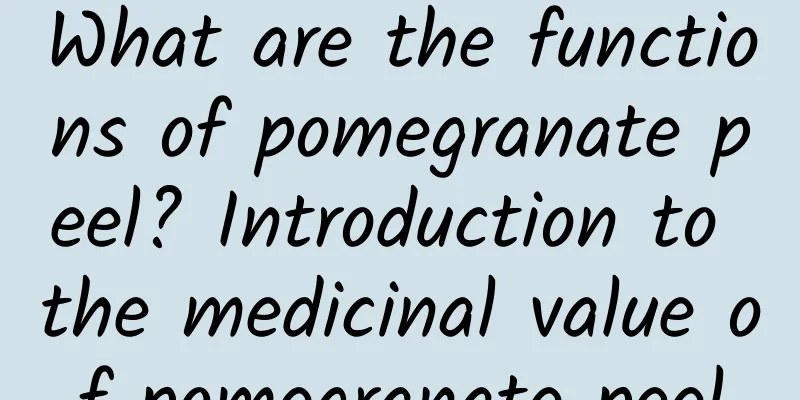 What are the functions of pomegranate peel? Introduction to the medicinal value of pomegranate peel