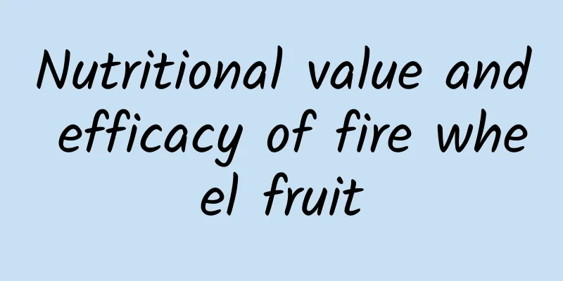 Nutritional value and efficacy of fire wheel fruit