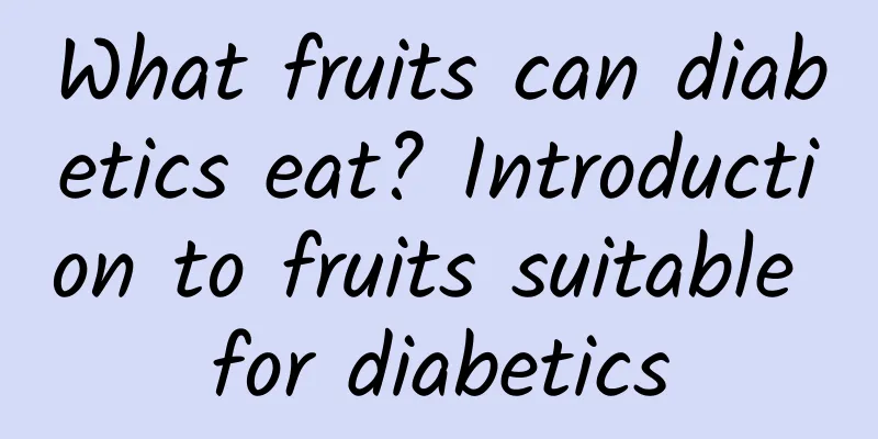 What fruits can diabetics eat? Introduction to fruits suitable for diabetics