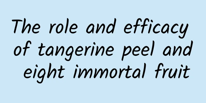 The role and efficacy of tangerine peel and eight immortal fruit