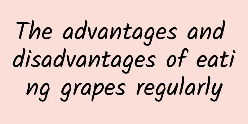 The advantages and disadvantages of eating grapes regularly