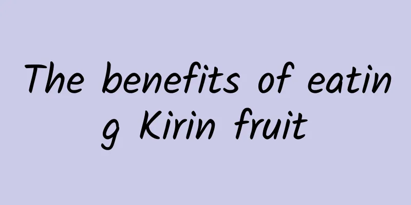 The benefits of eating Kirin fruit