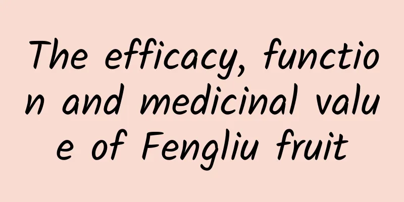 The efficacy, function and medicinal value of Fengliu fruit