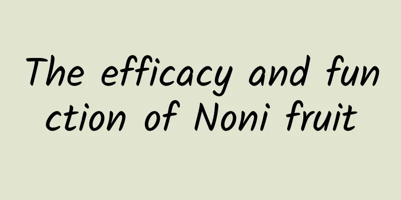 The efficacy and function of Noni fruit