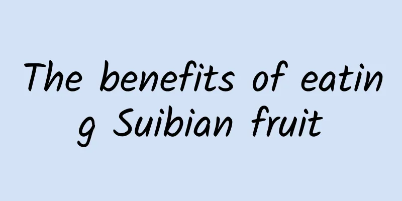 The benefits of eating Suibian fruit