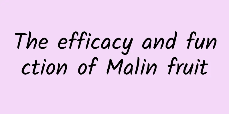 The efficacy and function of Malin fruit