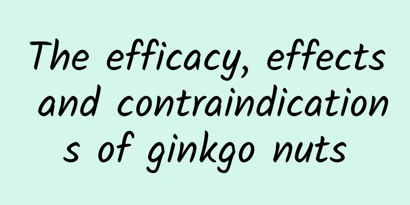 The efficacy, effects and contraindications of ginkgo nuts