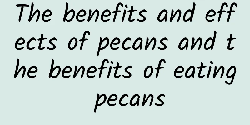 The benefits and effects of pecans and the benefits of eating pecans