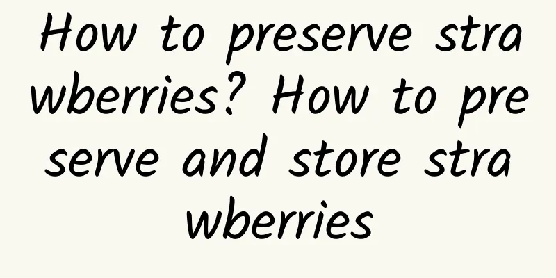 How to preserve strawberries? How to preserve and store strawberries