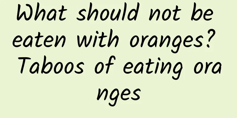 What should not be eaten with oranges? Taboos of eating oranges