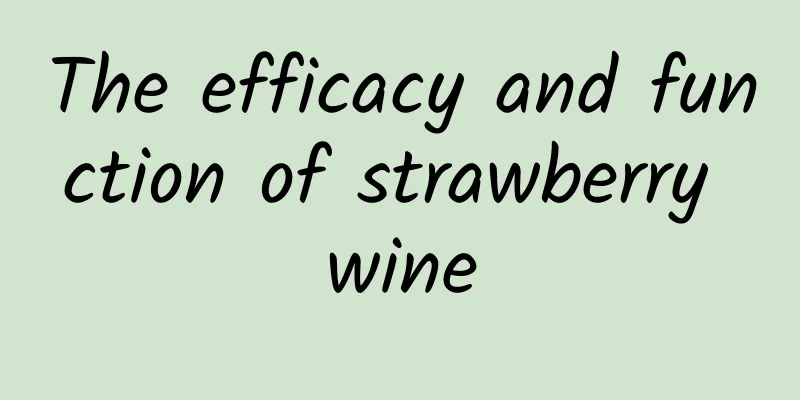 The efficacy and function of strawberry wine