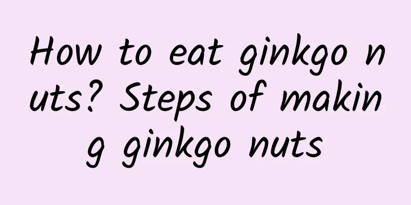 How to eat ginkgo nuts? Steps of making ginkgo nuts