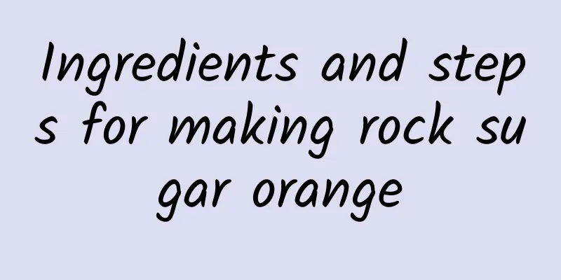 Ingredients and steps for making rock sugar orange