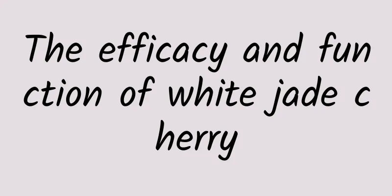 The efficacy and function of white jade cherry