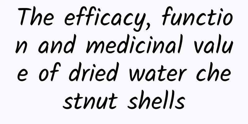 The efficacy, function and medicinal value of dried water chestnut shells