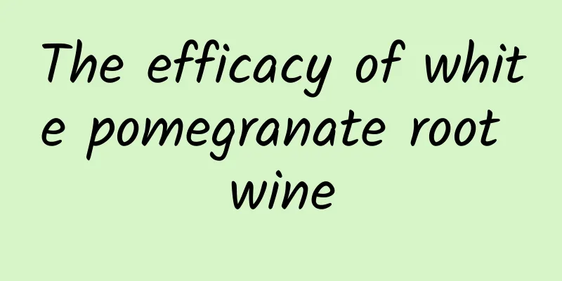 The efficacy of white pomegranate root wine