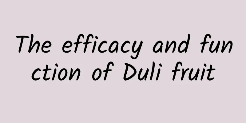 The efficacy and function of Duli fruit