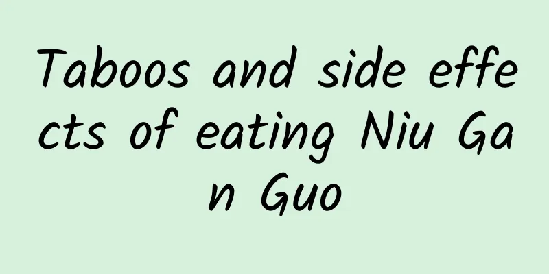 Taboos and side effects of eating Niu Gan Guo