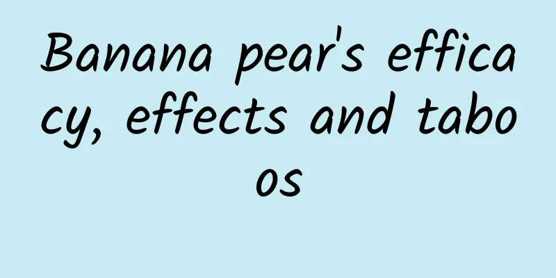 Banana pear's efficacy, effects and taboos