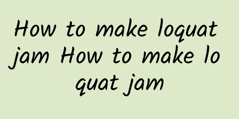 How to make loquat jam How to make loquat jam