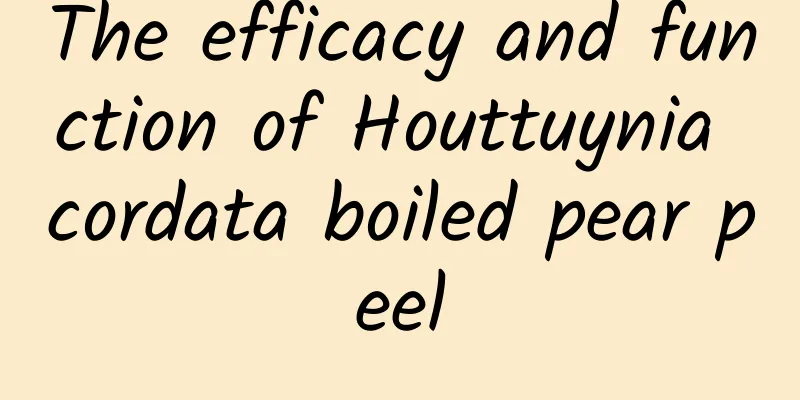 The efficacy and function of Houttuynia cordata boiled pear peel