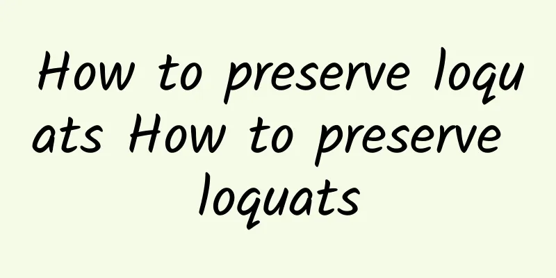 How to preserve loquats How to preserve loquats