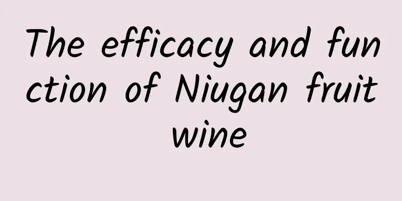 The efficacy and function of Niugan fruit wine