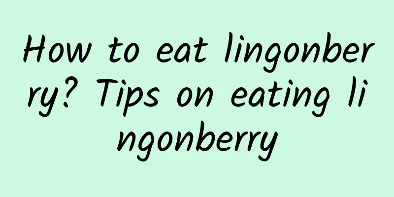 How to eat lingonberry? Tips on eating lingonberry