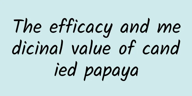 The efficacy and medicinal value of candied papaya