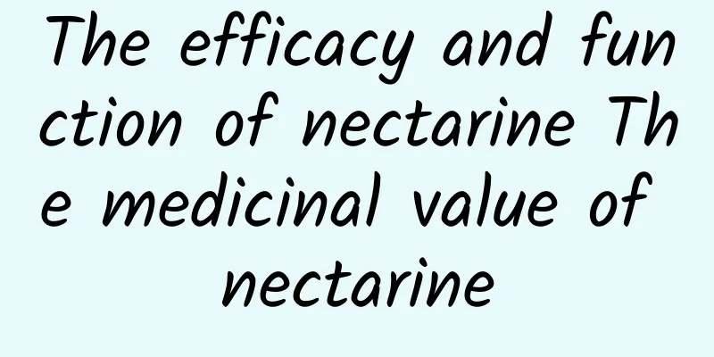 The efficacy and function of nectarine The medicinal value of nectarine