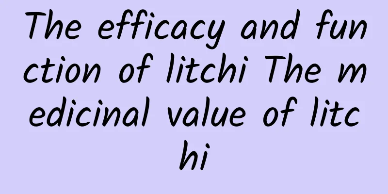 The efficacy and function of litchi The medicinal value of litchi