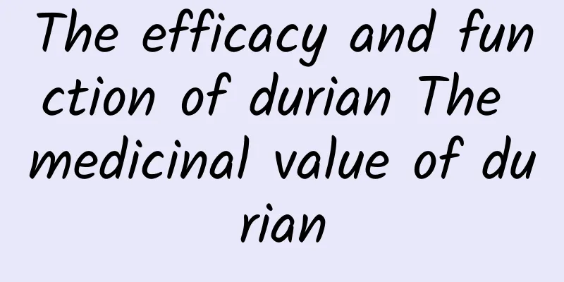 The efficacy and function of durian The medicinal value of durian