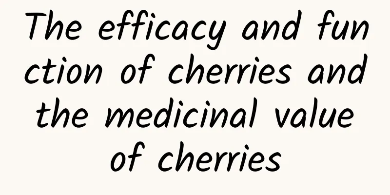 The efficacy and function of cherries and the medicinal value of cherries