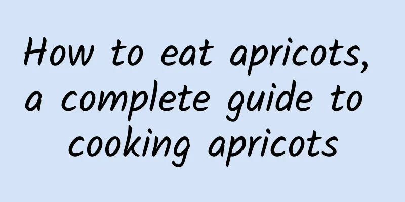 How to eat apricots, a complete guide to cooking apricots