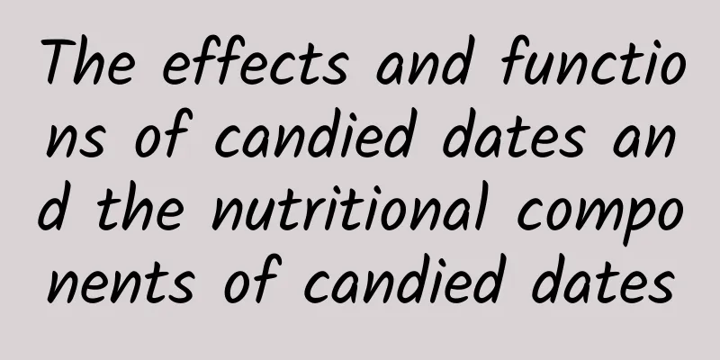 The effects and functions of candied dates and the nutritional components of candied dates