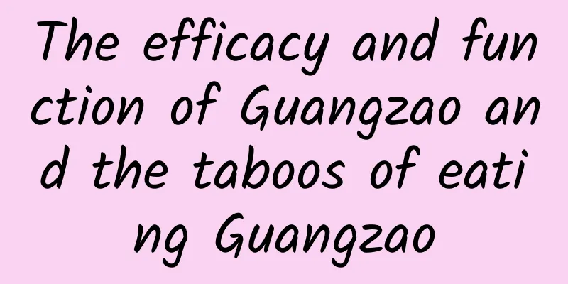 The efficacy and function of Guangzao and the taboos of eating Guangzao